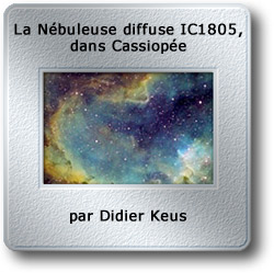 L'image du mois de novembre 2007 - La Nébuleuse diffuse IC1805, dans Cassiopée par Didier Keus
